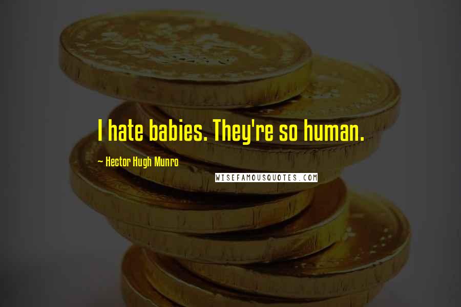 Hector Hugh Munro Quotes: I hate babies. They're so human.