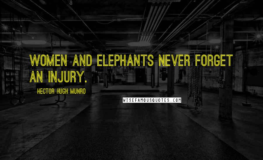 Hector Hugh Munro Quotes: Women and elephants never forget an injury.