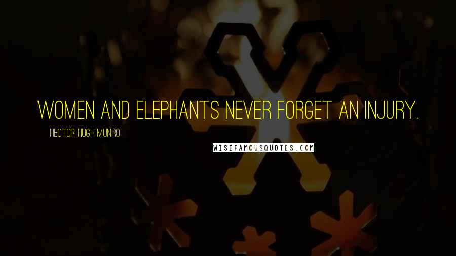 Hector Hugh Munro Quotes: Women and elephants never forget an injury.