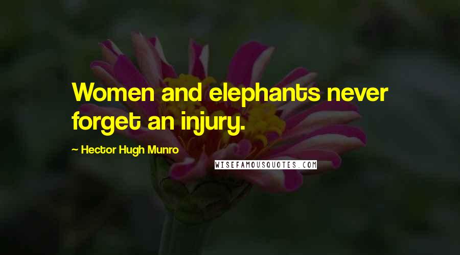 Hector Hugh Munro Quotes: Women and elephants never forget an injury.