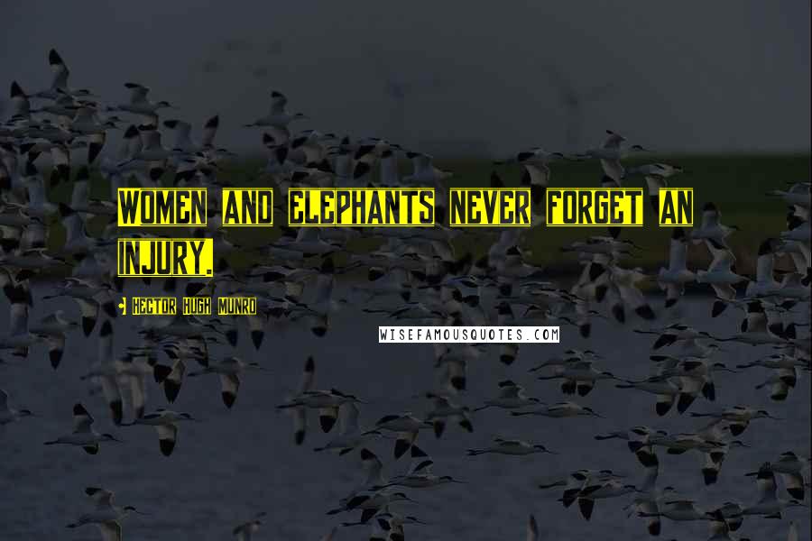 Hector Hugh Munro Quotes: Women and elephants never forget an injury.