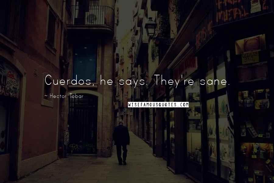 Hector Tobar Quotes: Cuerdos, he says. They're sane.