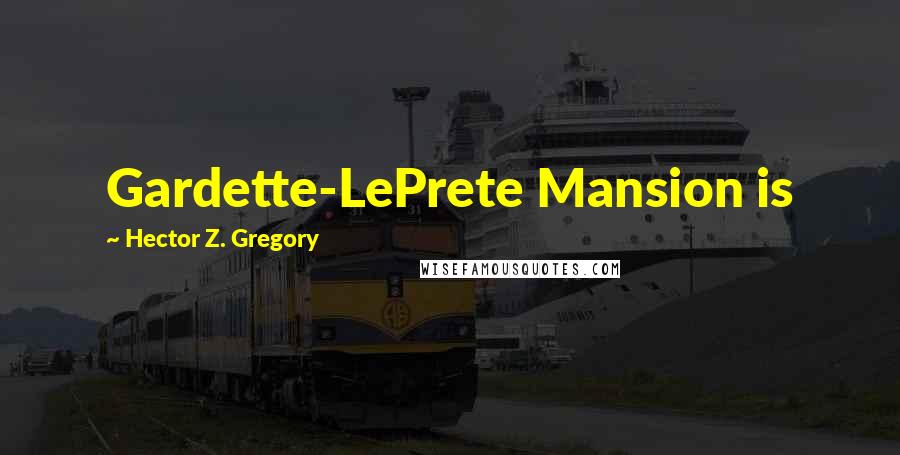 Hector Z. Gregory Quotes: Gardette-LePrete Mansion is