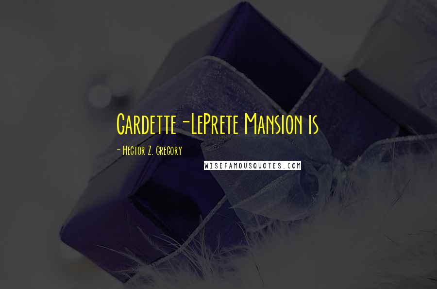 Hector Z. Gregory Quotes: Gardette-LePrete Mansion is