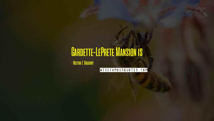 Hector Z. Gregory Quotes: Gardette-LePrete Mansion is