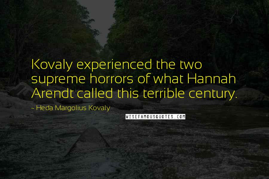 Heda Margolius Kovaly Quotes: Kovaly experienced the two supreme horrors of what Hannah Arendt called this terrible century.