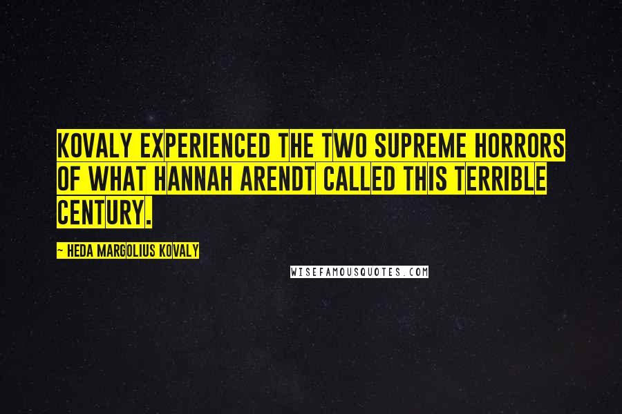 Heda Margolius Kovaly Quotes: Kovaly experienced the two supreme horrors of what Hannah Arendt called this terrible century.