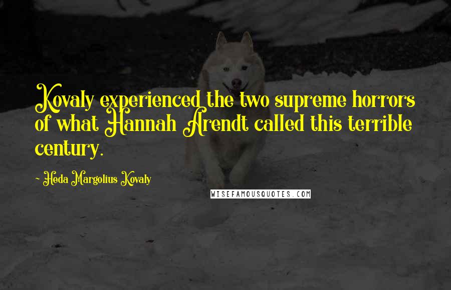 Heda Margolius Kovaly Quotes: Kovaly experienced the two supreme horrors of what Hannah Arendt called this terrible century.