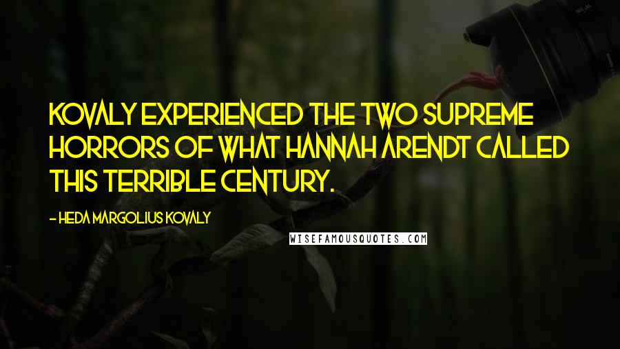 Heda Margolius Kovaly Quotes: Kovaly experienced the two supreme horrors of what Hannah Arendt called this terrible century.