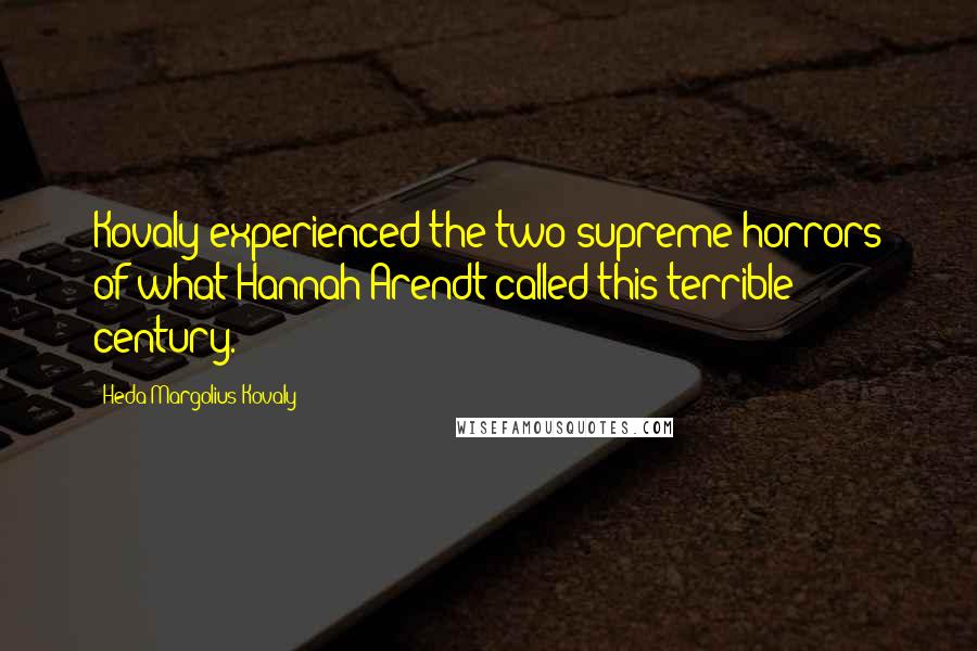 Heda Margolius Kovaly Quotes: Kovaly experienced the two supreme horrors of what Hannah Arendt called this terrible century.