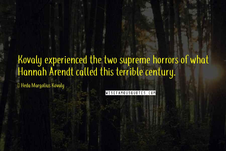 Heda Margolius Kovaly Quotes: Kovaly experienced the two supreme horrors of what Hannah Arendt called this terrible century.