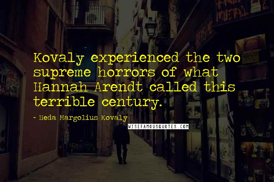 Heda Margolius Kovaly Quotes: Kovaly experienced the two supreme horrors of what Hannah Arendt called this terrible century.