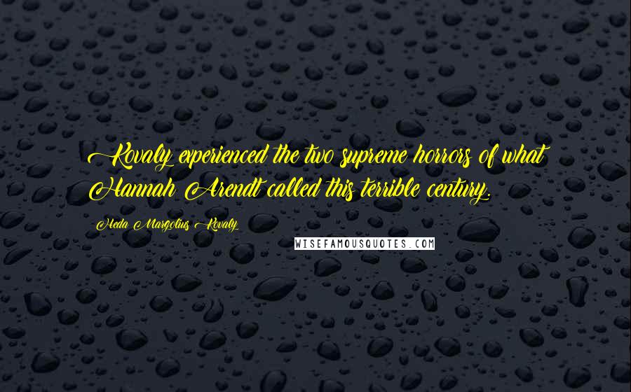 Heda Margolius Kovaly Quotes: Kovaly experienced the two supreme horrors of what Hannah Arendt called this terrible century.