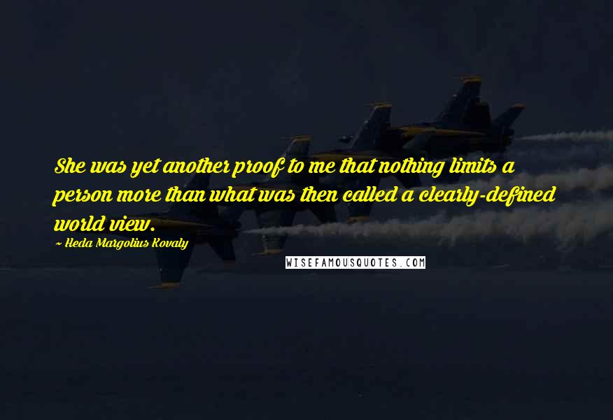 Heda Margolius Kovaly Quotes: She was yet another proof to me that nothing limits a person more than what was then called a clearly-defined world view.