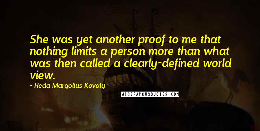 Heda Margolius Kovaly Quotes: She was yet another proof to me that nothing limits a person more than what was then called a clearly-defined world view.