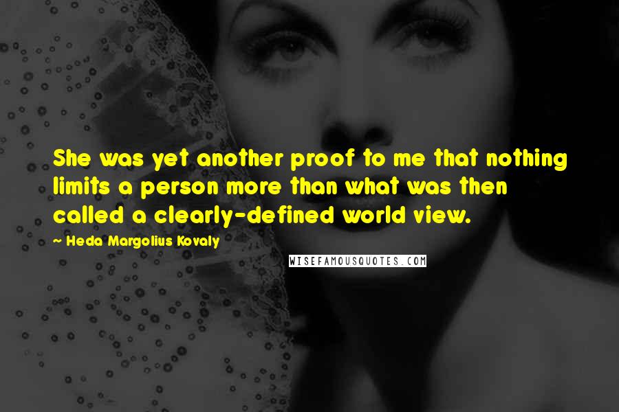 Heda Margolius Kovaly Quotes: She was yet another proof to me that nothing limits a person more than what was then called a clearly-defined world view.