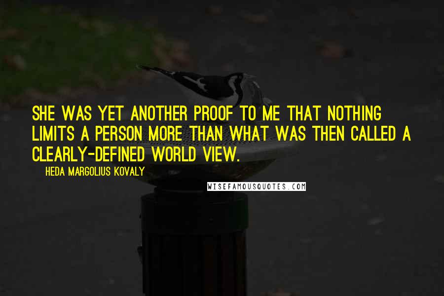 Heda Margolius Kovaly Quotes: She was yet another proof to me that nothing limits a person more than what was then called a clearly-defined world view.