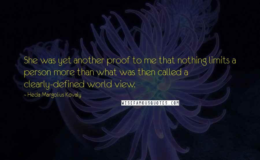 Heda Margolius Kovaly Quotes: She was yet another proof to me that nothing limits a person more than what was then called a clearly-defined world view.