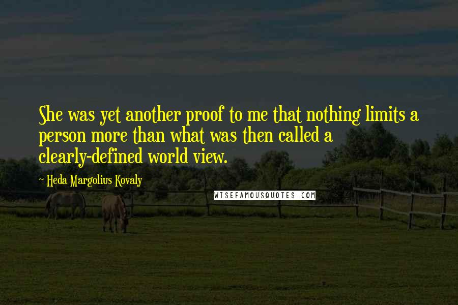 Heda Margolius Kovaly Quotes: She was yet another proof to me that nothing limits a person more than what was then called a clearly-defined world view.
