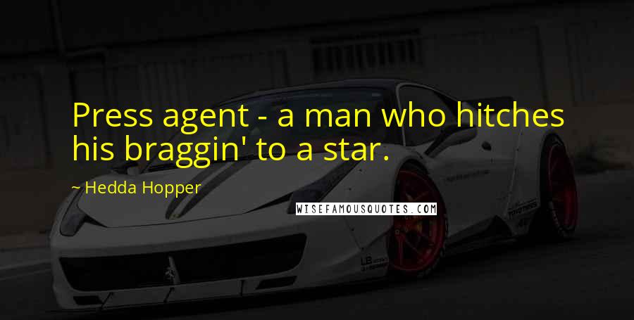 Hedda Hopper Quotes: Press agent - a man who hitches his braggin' to a star.