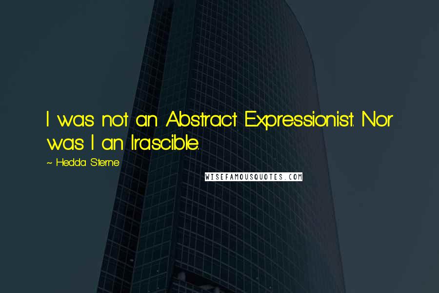 Hedda Sterne Quotes: I was not an Abstract Expressionist. Nor was I an Irascible.