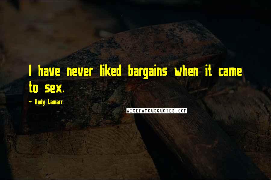 Hedy Lamarr Quotes: I have never liked bargains when it came to sex.