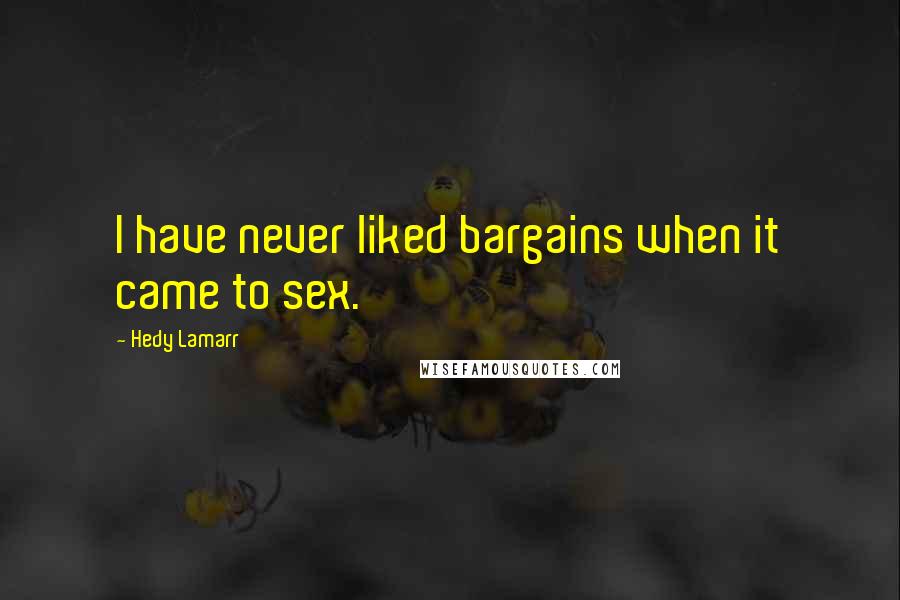Hedy Lamarr Quotes: I have never liked bargains when it came to sex.