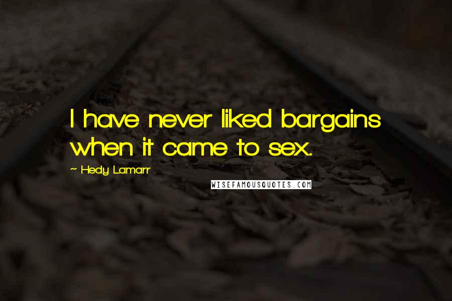 Hedy Lamarr Quotes: I have never liked bargains when it came to sex.