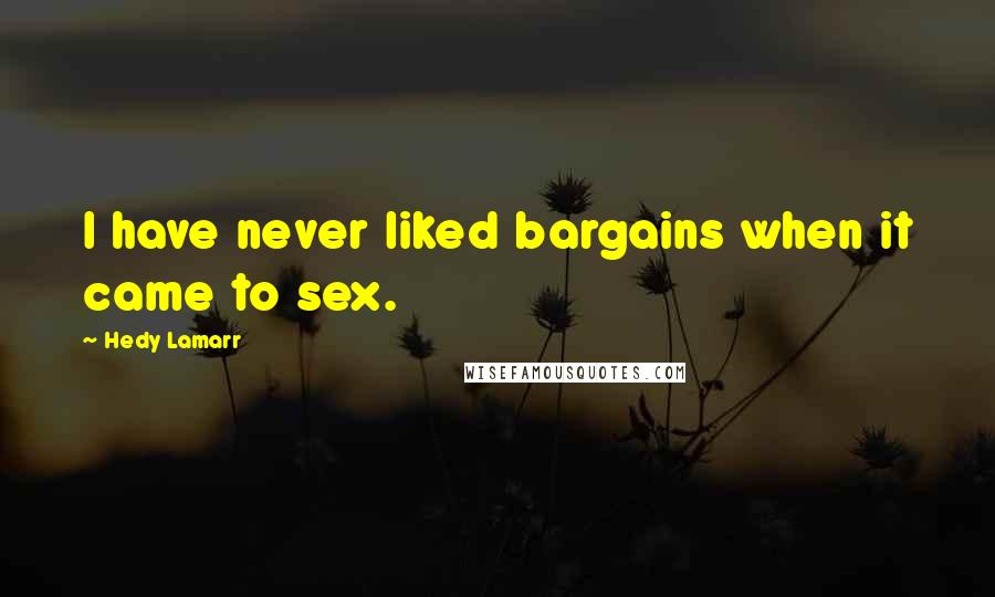 Hedy Lamarr Quotes: I have never liked bargains when it came to sex.