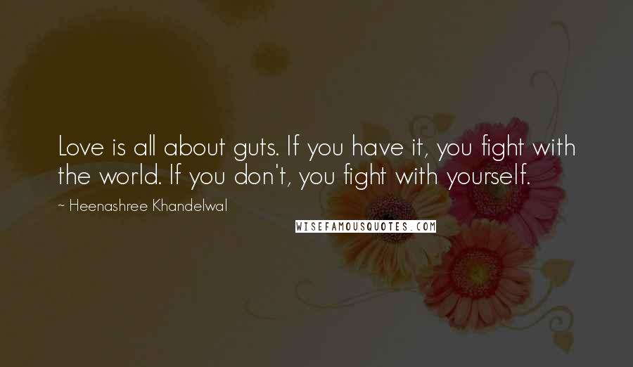 Heenashree Khandelwal Quotes: Love is all about guts. If you have it, you fight with the world. If you don't, you fight with yourself.