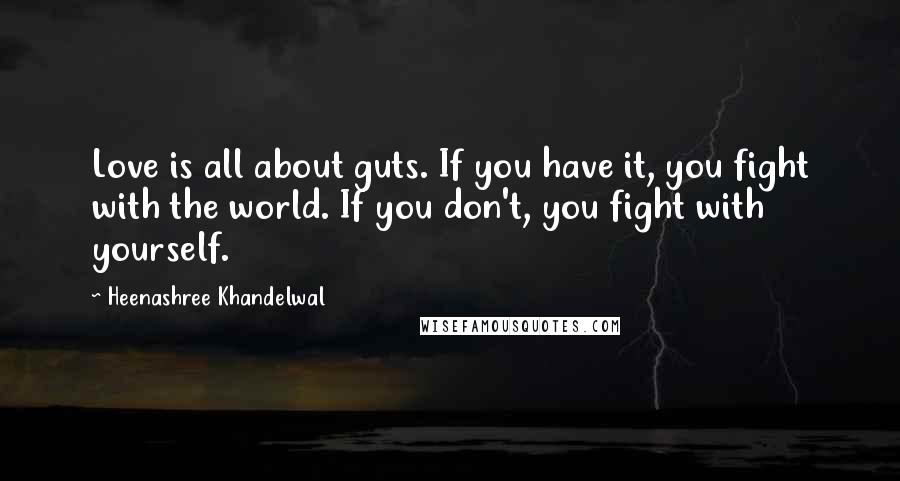 Heenashree Khandelwal Quotes: Love is all about guts. If you have it, you fight with the world. If you don't, you fight with yourself.