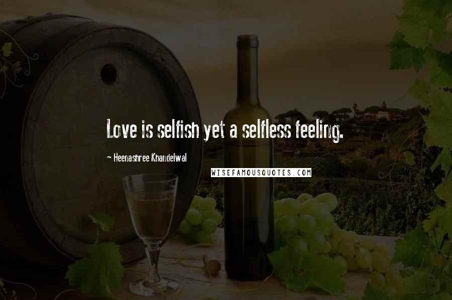 Heenashree Khandelwal Quotes: Love is selfish yet a selfless feeling.