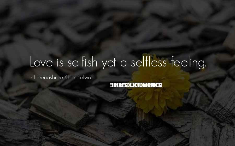 Heenashree Khandelwal Quotes: Love is selfish yet a selfless feeling.