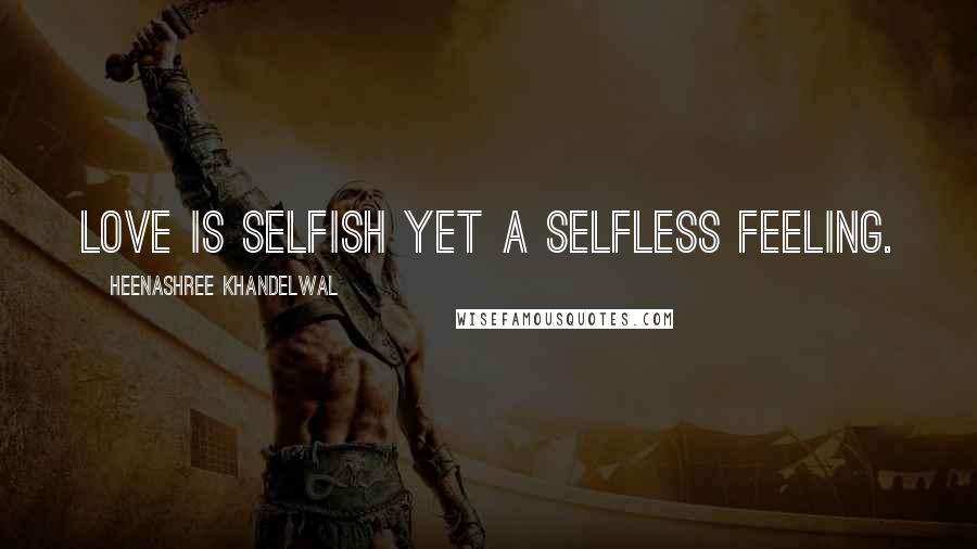 Heenashree Khandelwal Quotes: Love is selfish yet a selfless feeling.