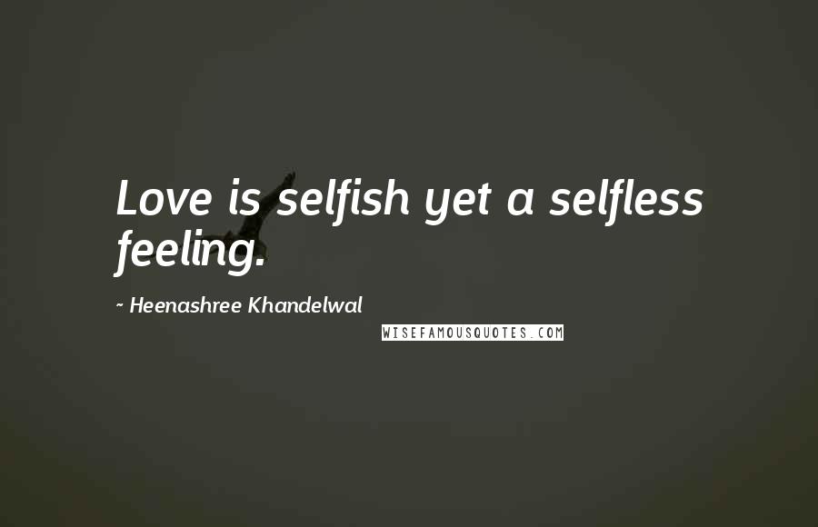 Heenashree Khandelwal Quotes: Love is selfish yet a selfless feeling.