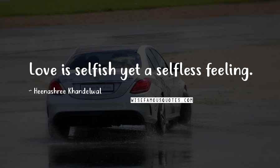 Heenashree Khandelwal Quotes: Love is selfish yet a selfless feeling.