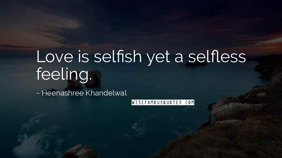 Heenashree Khandelwal Quotes: Love is selfish yet a selfless feeling.