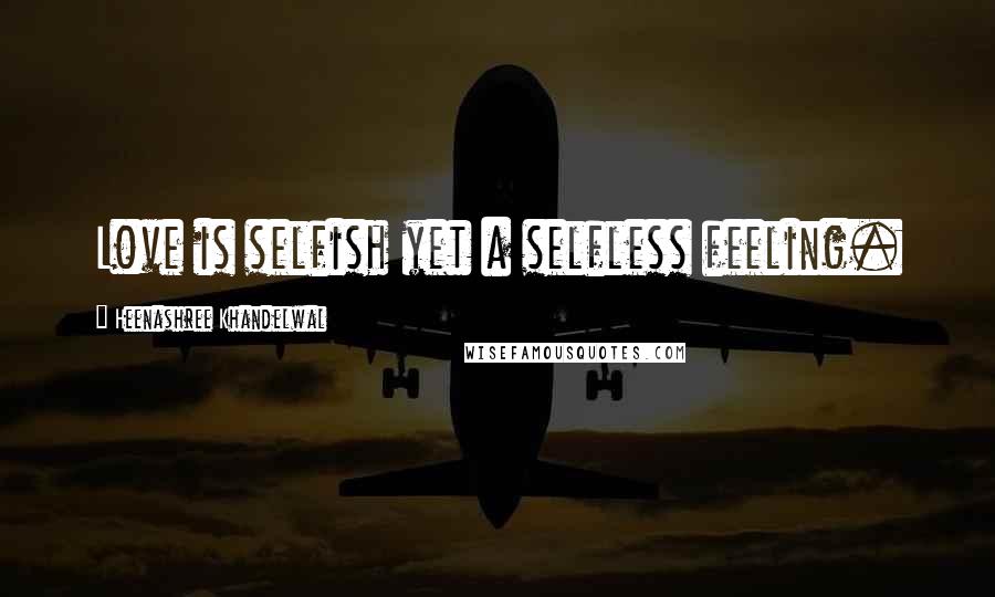 Heenashree Khandelwal Quotes: Love is selfish yet a selfless feeling.