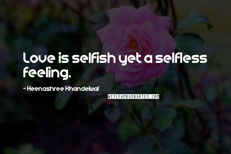 Heenashree Khandelwal Quotes: Love is selfish yet a selfless feeling.