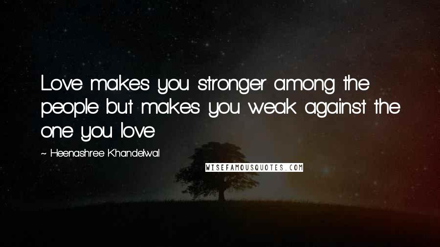 Heenashree Khandelwal Quotes: Love makes you stronger among the people but makes you weak against the one you love