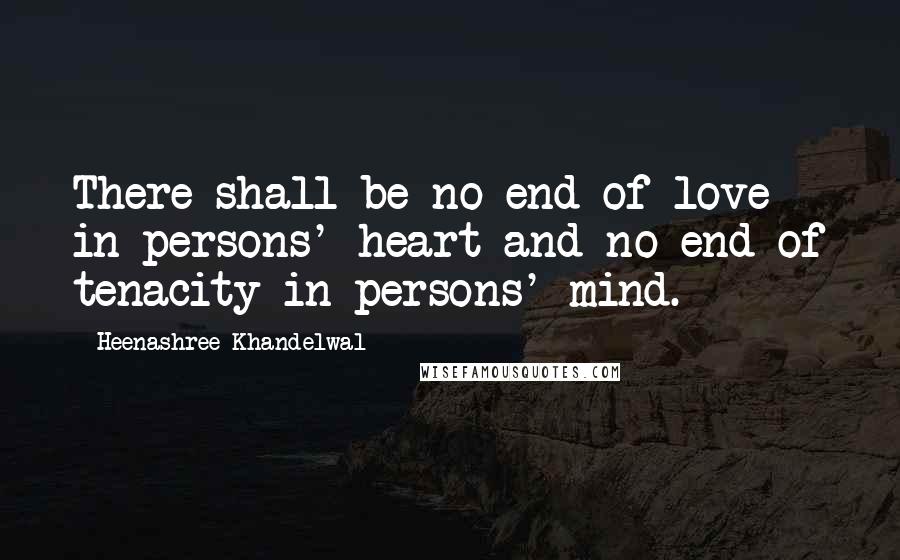 Heenashree Khandelwal Quotes: There shall be no end of love in persons' heart and no end of tenacity in persons' mind.