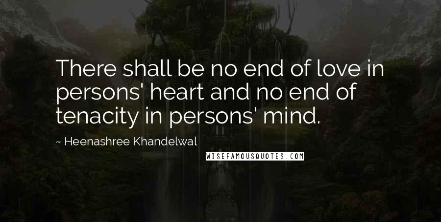 Heenashree Khandelwal Quotes: There shall be no end of love in persons' heart and no end of tenacity in persons' mind.