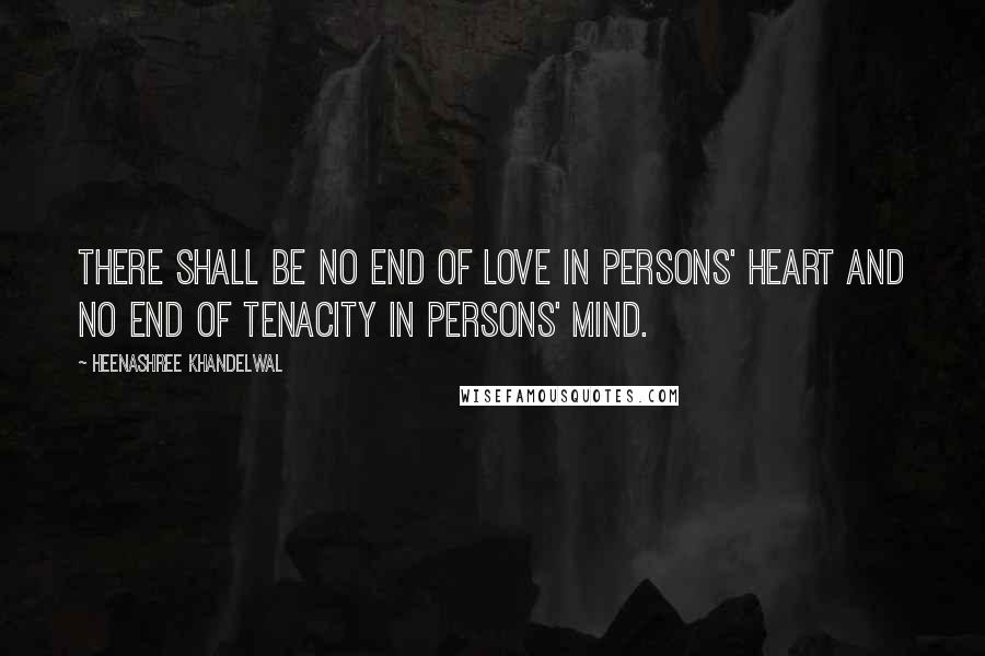 Heenashree Khandelwal Quotes: There shall be no end of love in persons' heart and no end of tenacity in persons' mind.