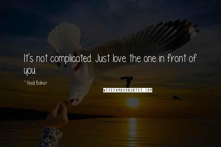 Heidi Baker Quotes: It's not complicated. Just love the one in front of you.