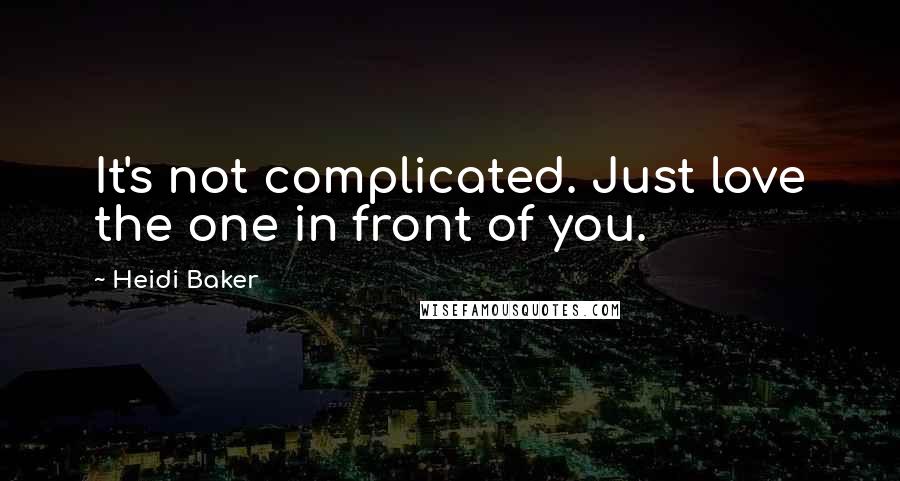 Heidi Baker Quotes: It's not complicated. Just love the one in front of you.