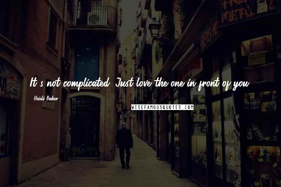 Heidi Baker Quotes: It's not complicated. Just love the one in front of you.