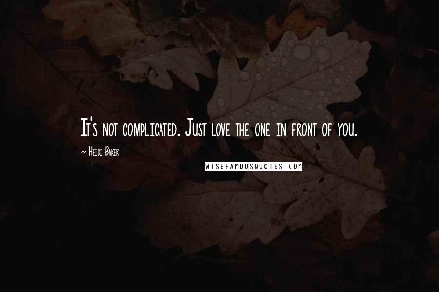 Heidi Baker Quotes: It's not complicated. Just love the one in front of you.