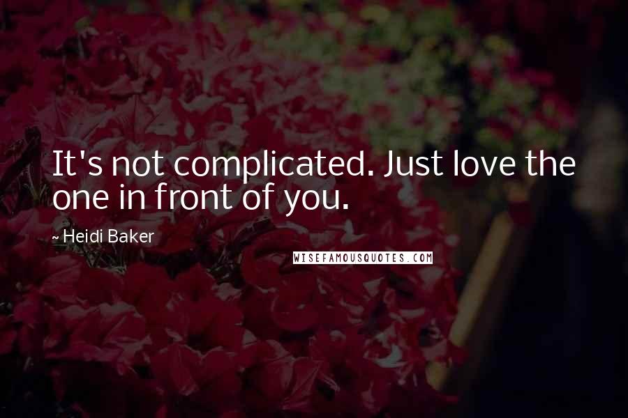 Heidi Baker Quotes: It's not complicated. Just love the one in front of you.