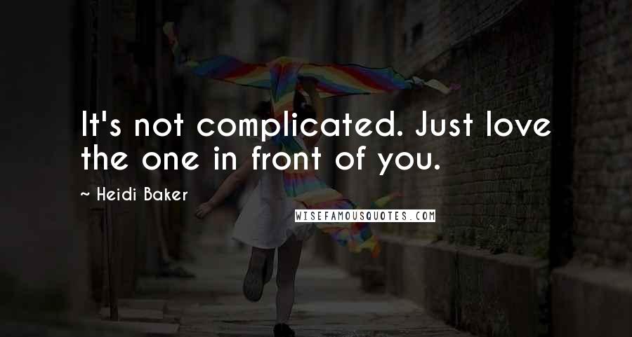 Heidi Baker Quotes: It's not complicated. Just love the one in front of you.