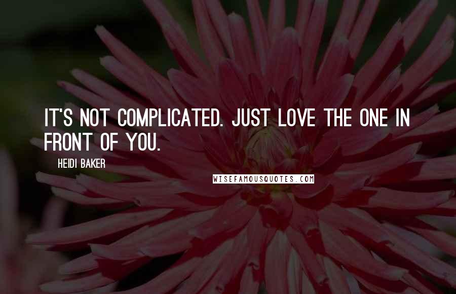 Heidi Baker Quotes: It's not complicated. Just love the one in front of you.